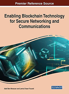 Enabling Blockchain Technology For Secure Networking And Communications (Advances In Information Security, Privacy, And Ethics) - 9781799858393