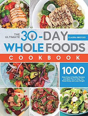The Ultimate 30-Day Whole Foods Cookbook: 1000 Days Easy & Healthy Recipes And Meal Plan To Help You Reset Body And Lose Weight - 9781801213509