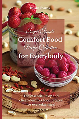 Super Simple Comfort Food Recipe Collection For Everybody: The Essential Tasty And Cheap Comfort Food Recipes For Everyday Meal - 9781803175423
