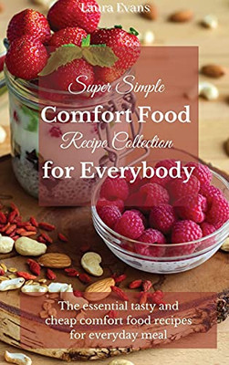 Super Simple Comfort Food Recipe Collection For Everybody: The Essential Tasty And Cheap Comfort Food Recipes For Everyday Meal - 9781803175430
