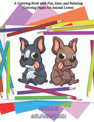 Animals Coloring Book - A Coloring Book with Fun, Easy, and Relaxing Coloring Pages for Animal Lovers: Coloring Books For Kids All Ages