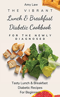 The Vibrant Lunch & Breakfast Diabetic Cookbook For The Newly Diagnosed: Tasty Lunch & Breakfast Diabetic Recipes For Beginners - 9781803424699