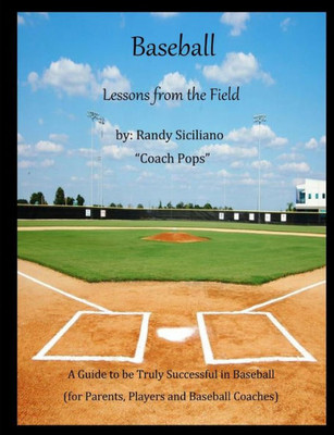 Baseball Lessons From the Field: A Guide to be Truly Successful in Baseball