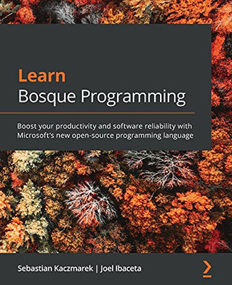 Learn Bosque Programming: Boost Your Productivity And Software Reliability With Microsoft'S New Open-Source Programming Language - 9781839211973