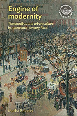 Engine Of Modernity: The Omnibus And Urban Culture In Nineteenth-Century Paris (Interventions: Rethinking The Nineteenth Century) - 9781526160218
