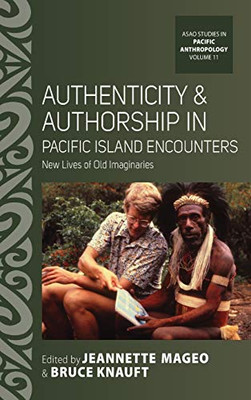 Authenticity And Authorship In Pacific Island Encounters: New Lives Of Old Imaginaries (Asao Studies In Pacific Anthropology, 11) - 9781800730540