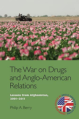 The War On Drugs And Anglo-American Relations: Lessons From Afghanistan, 2001-2011 (Edinburgh Studies In Anglo-American Relations) - 9781474458474