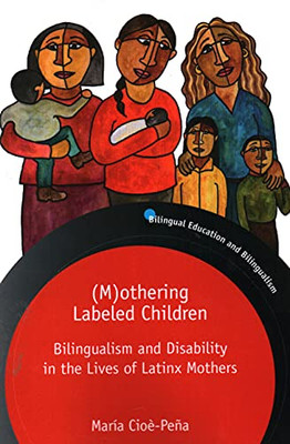 (M)Othering Labeled Children: Bilingualism And Disability In The Lives Of Latinx Mothers (Bilingual Education & Bilingualism, 131) - 9781800411272