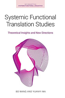 Systemic Functional Translation Studies: Theoretical Insights And New Directions (Key Concepts In Systemic Functional Linguistics) - 9781800500310