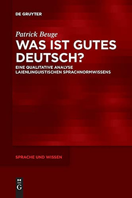 Was Ist Gutes Deutsch?: Eine Qualitative Analyse Laienlinguistischen Sprachnormwissens (Sprache Und Wissen (Suw)) (German Edition) - 9783110766042