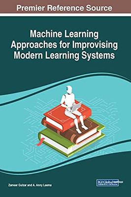 Machine Learning Approaches For Improvising Modern Learning Systems (Advances In Educational Technologies And Instructional Design) - 9781799850090