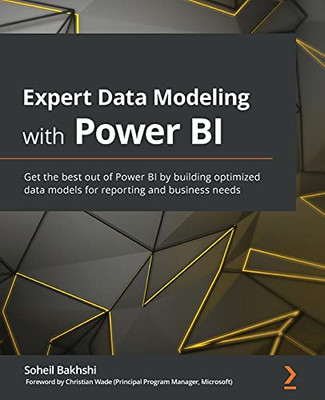 Expert Data Modeling With Power Bi: Get The Best Out Of Power Bi By Building Optimized Data Models For Reporting And Business Needs - 9781800205697