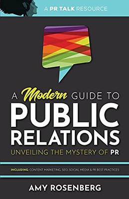 A Modern Guide To Public Relations: Unveiling The Mystery Of Pr: Including: Content Marketing, Seo, Social Media & Pr Best Practices - 9781736514009