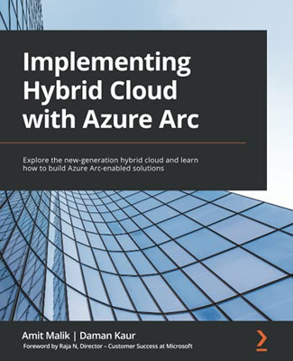 Implementing Hybrid Cloud With Azure Arc: Explore The New-Generation Hybrid Cloud And Learn How To Build Azure Arc-Enabled Solutions - 9781801076005