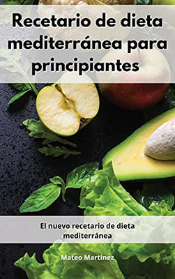 Recetario De Dieta Mediterrã¡Nea Para Principiantes: El Nuevo Recetario De Dieta Mediterrã¡Nea. Mediterranean Diet (Spanish Edition) - 9781802551945