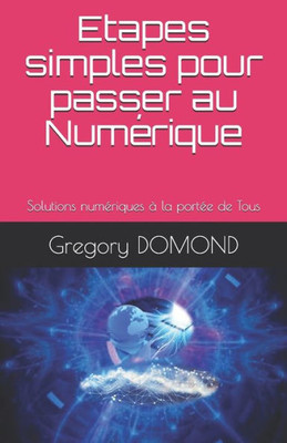 Etapes simples pour passer au NumÃ©rique: Solutions numÃ©riques Ã  la portÃ©e de Tous