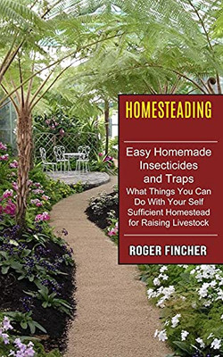 Homesteading: What Things You Can Do With Your Self Sufficient Homestead For Raising Livestock (Easy Homemade Insecticides And Traps) - 9781774851296