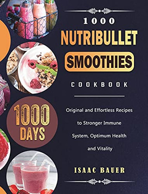 1000 Nutribullet Smoothies Cookbook: 1000 Days Original And Effortless Recipes To Stronger Immune System, Optimum Health And Vitality - 9781803431611