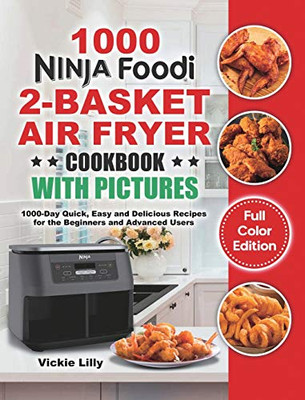 Ninja Foodi 2-Basket Air Fryer Cookbook With Pictures: 1000-Day Quick, Easy And Delicious Recipes For The Beginners And Advanced Users - 9781801215213
