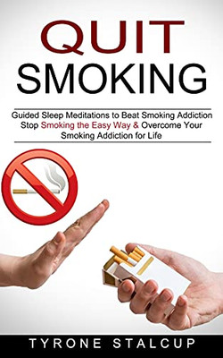 Quit Smoking: Stop Smoking The Easy Way & Overcome Your Smoking Addiction For Life (Guided Sleep Meditations To Beat Smoking Addiction) - 9781774851104