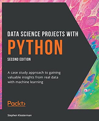 Data Science Projects With Python: A Case Study Approach To Gaining Valuable Insights From Real Data With Machine Learning, 2Nd Edition - 9781800564480