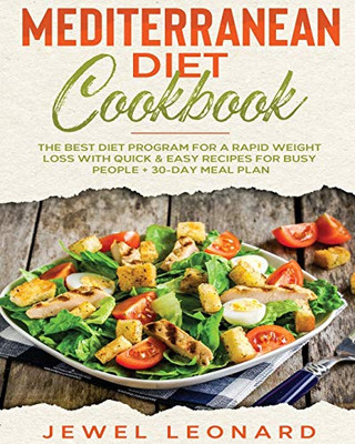 Mediterranean Diet Cookbook: The Best Diet Program For A Rapid Weight Loss With Quick & Easy Recipes For Busy People + 30-Day Meal Plan - 9781801789806