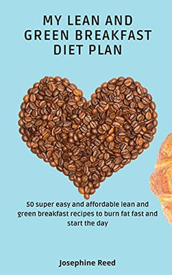 My Lean And Green Breakfast Diet Plan: 50 Super Easy And Affordable Lean And Green Breakfast Recipes To Burn Fat Fast And Start The Day - 9781802772319