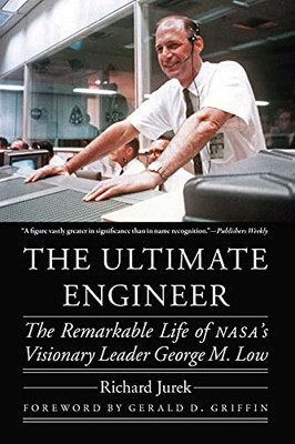 The Ultimate Engineer: The Remarkable Life Of Nasa'S Visionary Leader George M. Low (Outward Odyssey: A People'S History Of Spaceflight) - 9781496229410