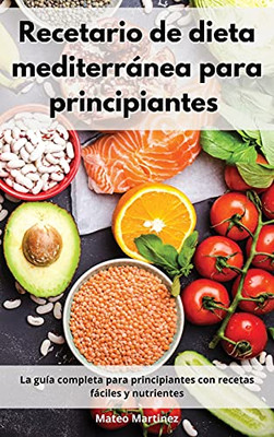 Dieta Mediterrã¡Nea Fã¡Cil: La Guã­A Completa Para Principiantes Con Recetas Fã¡Ciles Y Nutrientes. Mediterranean Diet (Spanish Edition) - 9781802551952
