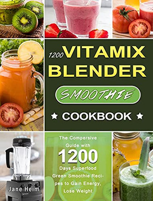 1200 Vitamix Blender Smoothie Cookbook: The Compersive Guide With 1200 Days Superfood Green Smoothie Recipes To Gain Energy, Lose Weight - 9781803207667