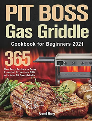 Pit Boss Gas Griddle Cookbook For Beginners 2021: 365-Day New Tasty Recipes To Enjoy Flavorful, Stress-Free Bbq With Your Pit Boss Griddle - 9781915038876