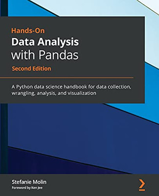 Hands-On Data Analysis With Pandas: A Python Data Science Handbook For Data Collection, Wrangling, Analysis, And Visualization, 2Nd Edition - 9781800563452