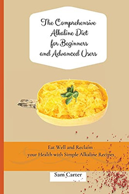 The Comprehensive Alkaline Diet For Beginners And Advanced Users: Quick And Easy Recipes To Rebalance Your Metabolism And Improve Your Energy - 9781803173849