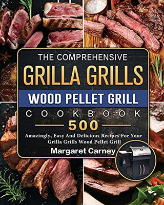 The Comprehensive Grilla Grills Wood Pellet Grill Cookbook: 500 Amazingly, Easy And Delicious Recipes For Your Grilla Grills Wood Pellet Grill - 9781803202594