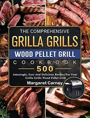 The Comprehensive Grilla Grills Wood Pellet Grill Cookbook: 500 Amazingly, Easy And Delicious Recipes For Your Grilla Grills Wood Pellet Grill - 9781803202600