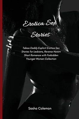 Erotica Sex Stories: Taboo Daddy Explicit Erotica Sex Stories For Lesbians, Reverse Harem Short Romance With Forbidden Younger Women Collection - 9781803178776