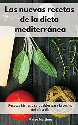 Las Nuevas Recetas De La Dieta Mediterrã¡Nea: Recetas Fã¡Ciles Y Saludables Para La Cocina Del Dã­A A Dã­A. Mediterranean Diet (Spanish Edition) - 9781802552003