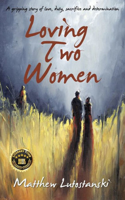 Loving Two Women: A gripping story of love, duty, sacrifice and determination
