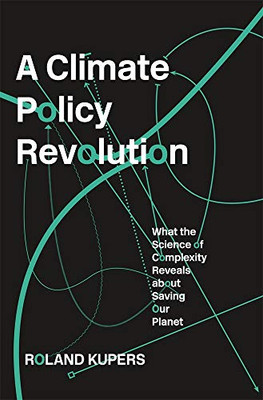 A Climate Policy Revolution: What the Science of Complexity Reveals about Saving Our Planet