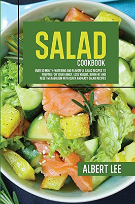 Salad Cookbook: Find Out How To Prepare Tasty And Delicious Salads In Less Than 15 Minutes Stay Fit And Healthy With Simple And Easy Salads Recipes - 9781802687408