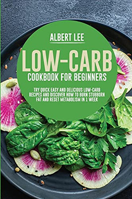Low-Carb Cookbook For Beginners: Try Quick Easy And Delicious Low-Carb Recipes And Discover How To Burn Stubborn Fat And Reset Metabolism In 1 Week - 9781802687439