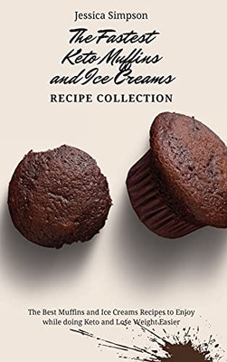 The Fastest Keto Muffins And Ice Creams Recipe Collection: The Best Muffins And Ice Creams Recipes To Enjoy While Doing Keto And Lose Weight Easier - 9781802693157