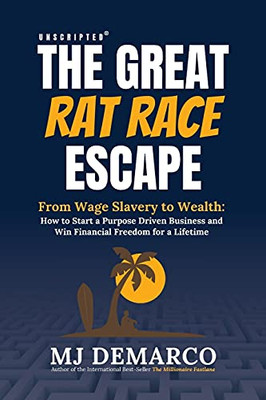 Unscripted - The Great Rat-Race Escape: From Wage-Slavery To Wealth: How To Start A Purpose-Driven Business And Win Financial Freedom For A Lifetime - 9781736792490