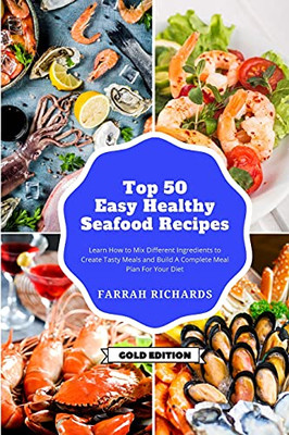 Top 50 + Easy And Healthy Seafood Recipes: Learn How To Mix Different Ingredients To Create Tasty Meals And Build A Complete Meal Plan For Your Diet - 9781801885980