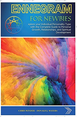 Enneagram For Newbies: Explore Your Individual Personality Type With The Complete Guide To Personal Growth, Relationships, And Spiritual Development - 9781803180687