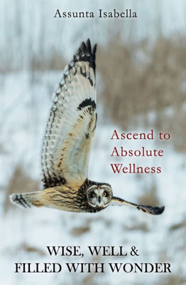 Wise, Well & Filled with Wonder: Ascend to Absolute Wellness