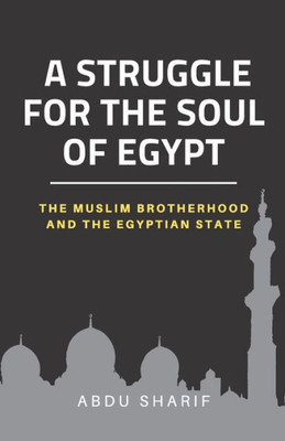 A Struggle for the Soul of Egypt: The Muslim Brotherhood and the Egyptian State