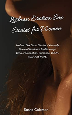 Lesbian Erotica Sex Stories For Women: Lesbian Sex Short Stories, Extremely Bisexual Hardcore Erotic Rough Dirtiest Collection, Romance, Bdsm, Mmf And More - 9781803178769