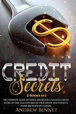 Credit Secrets: The Complete Guide To Check And Repair A Negative Credit Score To Take Full Control Of Your Credit And Finances. Inside 609 Template Letters. - 9781914215865