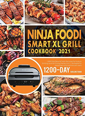 Ninja Foodi Smart Xl Grill Cookbook 2021: 1200-Day New & Tasty Recipes For Indoor Grilling And Air Frying Perfection Suitable For Beginners And Advanced Users - 9781801210959
